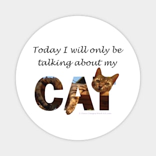 Today I will only be talking about my cat - Bengal cat oil painting word art Magnet